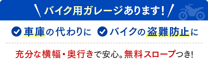 バイク用ガレージあります!・車庫の代わりに・バイクの盗難防止に 充分な横幅・奥行きで安心。無料スロープつき!